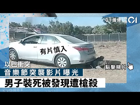 以巴衝突｜音樂節突襲影片曝光 男子裝死被發現遭槍殺｜有片慎入｜01國際｜裝死｜以色列｜行車紀錄