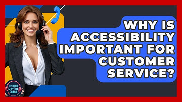 Why Is Accessibility Important For Customer Service? - Customer Support Coach