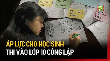 Thi vào lớp 10 công lập khiến cho học sinh áp lực? | Tin tức