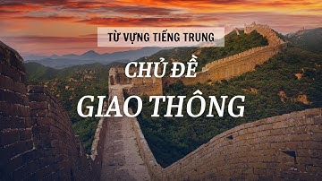 HỌC TIẾNG TRUNG - TỪ VỰNG CHỦ ĐỀ GIAO THÔNG