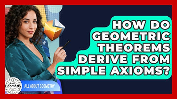 How Do Geometric Theorems Derive From Simple Axioms? - All About Geometry