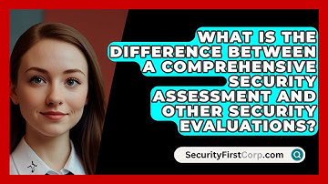 What Is the Difference Between a Comprehensive Security Assessment and Other Security Evaluations?