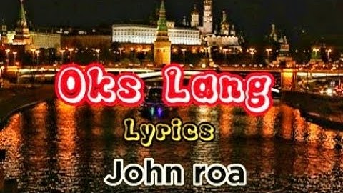 Oks Lang Lyrics-John Roa