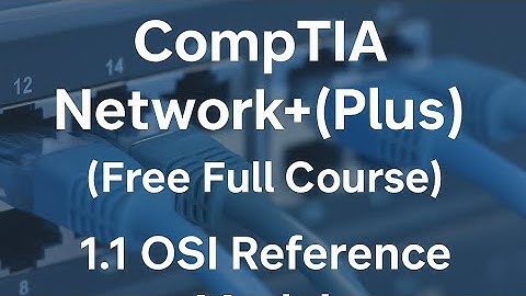 CompTIA Network+ (Plus), N10-009, Full course, 1.1 OSI reference model