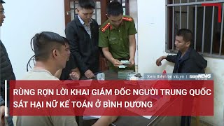 Tin Nóng cập nhật 1\/4: Rùng rợn lời khai giám đốc người Trung Quốc sát hại nữ kế toán ở Bình Dương