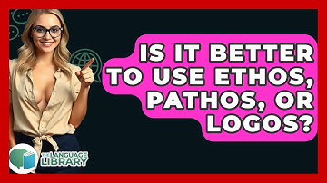 Is It Better To Use Ethos, Pathos, Or Logos? - The Language Library
