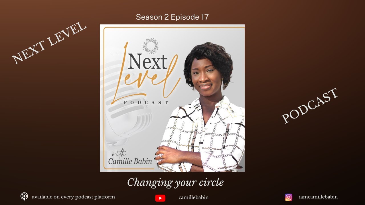 Changing your circle| Next Level episode 17|| Camille Babin