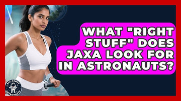 What "right Stuff" Does JAXA Look For In Astronauts? - All About Astronauts