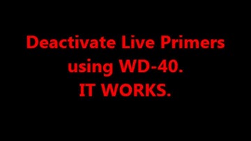 Deactivate Live Primers using WD-40.  IT WORKS.