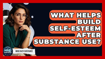 What Helps Build Self-esteem After Substance Use? - Mind Over Substance
