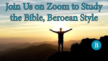 Join Us on Zoom to Study the Bible, Beroean Style