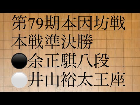 第79期本因坊戦本戦準決勝　⚫️余正騏八段　⚪️ 井山裕太王座