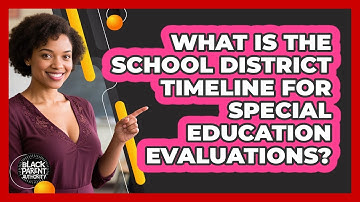What Is The School District Timeline For Special Education Evaluations?