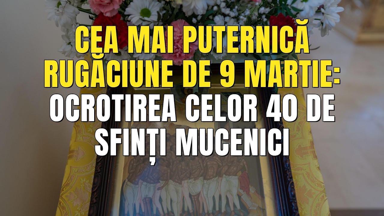 Cea mai puternică rugăciune de 9 Martie: Ocrotirea celor 40 de Sfinți Mucenici