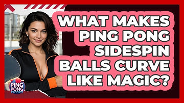 What Makes Ping Pong Sidespin Balls Curve Like Magic? - Ping Pong Prodigy