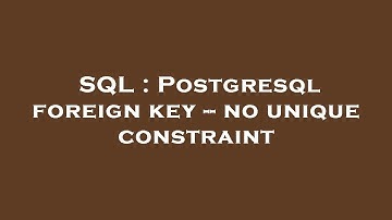 SQL : Postgresql foreign key -- no unique constraint