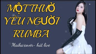 MỘT THUỞ YÊU NGƯỜI RUMBA/ MAIKA COVER/ nhạc 8x 9x.....