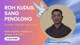 ROH KUDUS, SANG PENOLONG - Hari Minggu Paskah VI, 14 Mei 2023