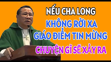 NẾU CHA LONG KHÔNG RỜI XA GIÁO ĐIỂM TIN MỪNG THÌ SẼ RA SAO . CHA NGUYỄN KHẮC HY GIẢNG MỚI NHẤT