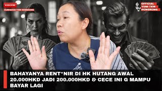 BAHAYANYA RENT*NIR DI HK HUTANG AWAL 20.000HKD JADI 200.000HKD \u0026 CECE INI G MAMPU BAYAR LAGI