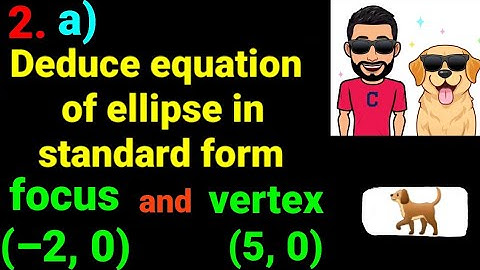 2.a) focus at (–2, 0) and vertex at (5, 0) Deduce equation of ellipse in standard position. Conic 12
