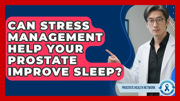 Can Stress Management Help Your Prostate Improve Sleep? - Prostate Health Network