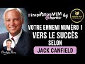 Votre ennemi numro 1 vers le succs selon jack canfield