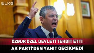 Özgür Özel Devleti Tehdit Etti! AK Parti'den Yanıt Gecikmedi