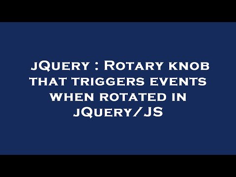 jQuery : Rotary knob that triggers events when rotated in jQuery/JS
