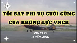 Tôi bay phi vụ cuối cùng của Không lực VNCH - Sơn ca 23 Lê Văn Sùng