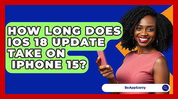 How Long Does iOS 18 Update Take On   iPhone 15? - Be App Savvy
