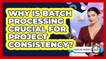 Why Is Batch Processing Crucial For Project Consistency? - Design Tool Unlocked