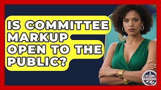 Is Committee Markup Open to the Public? - Inside the Legislative Branch