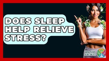Does Sleep Help Relieve Stress? - Holistic Balance And Bliss