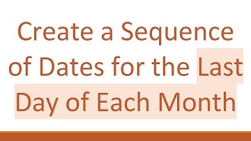 Create a Sequence of Dates for the Last Day of Each Month