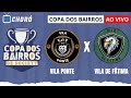 AO VIVO - VILA PONTE X VILA DE FATIMA | COPA DOS BAIRROS 2025