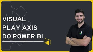 VISUAL PLAY AXIS DO POWER BI - APRENDA A DEIXAR SEUS RELATÓRIOS MUITO MAIS DINÂMICOS