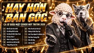 HAY HƠN BẢN GỐC - Top Hit Ballad Ca Sĩ Giấu Mặt Cover 2026 | Bên Ấy Em Có Ai Rồi, Kẻ Say Tình 2