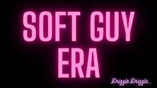The Soft Guy Era | \\