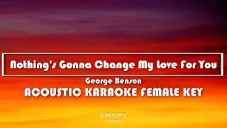 Nothing's Gonna Change My Love For You - George Benson - ACOUSTIC KARAOKE FEMALE KEY