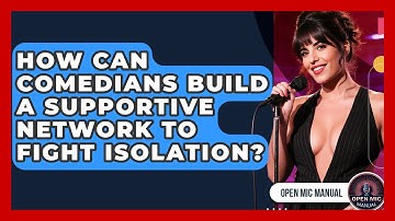 How Can Comedians Build A Supportive Network To Fight Isolation? - Open Mic Manual