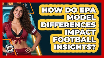 How Do EPA Model Differences Impact Football Insights? - Gridiron Data Digest