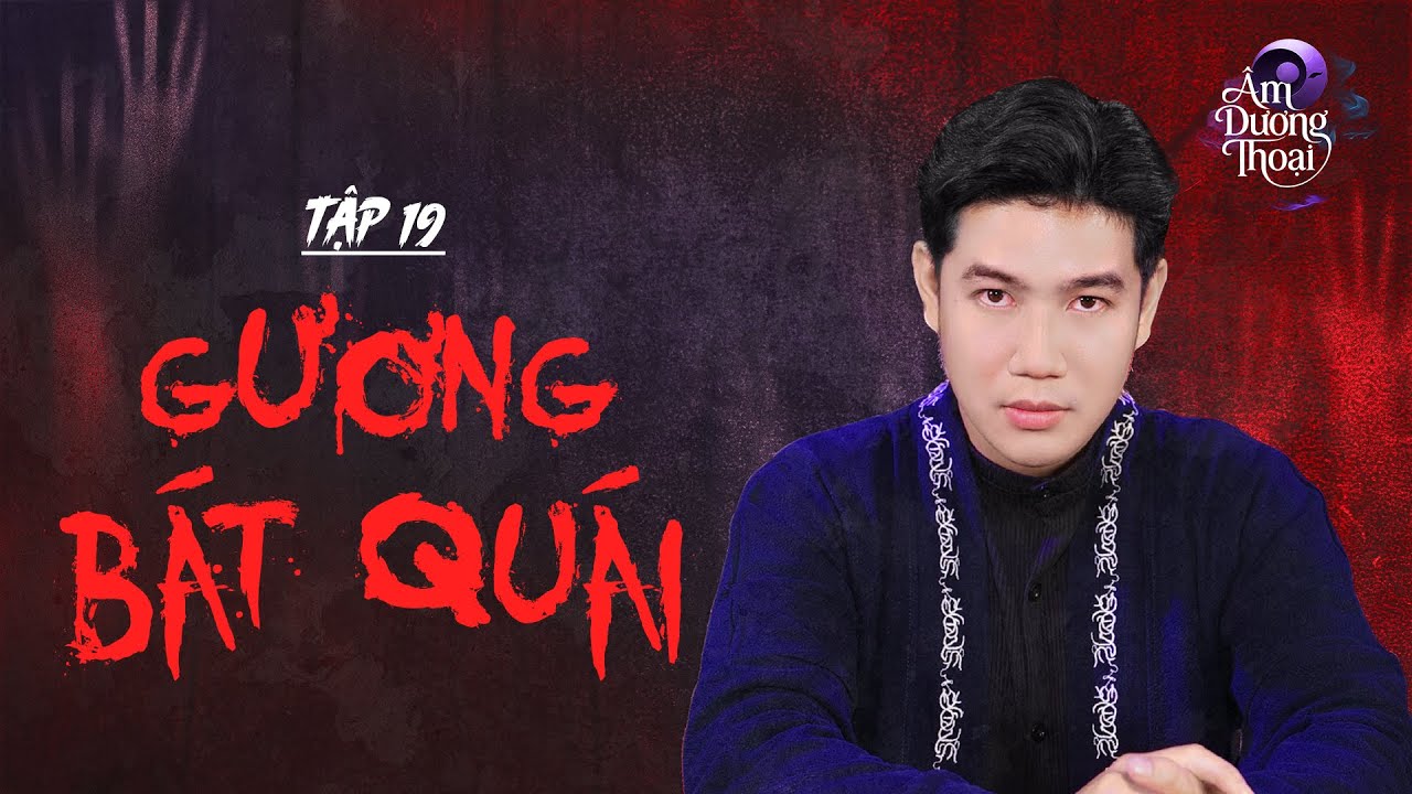 Âm Dương Thoại | Tập 19: Gương Bát Quái - Trừ Tà Hay Chiêu Họa?