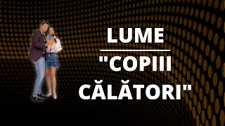 ГРУППА «LUME» - COPII CĂLĂTORI