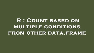 R : Count based on multiple conditions from other data.frame