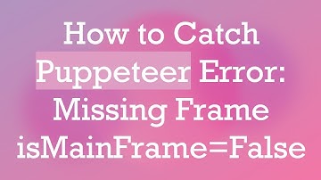 How to Catch Puppeteer Error: Missing Frame isMainFrame=False