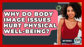 Why Do Body Image Issues Hurt Physical Well-being? - CBT for Gen Z