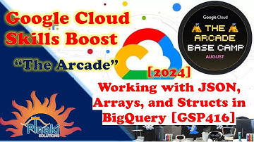 [2024-Aug The Arcade Base Camp] Working with JSON, Arrays, and Structs in BigQuery [GSP416]