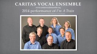 Caritas Vocal Ensemble "I'm A Train"