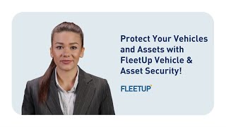 Protect Your Vehicles & Assets with FleetUp Vehicle & Asset Security!